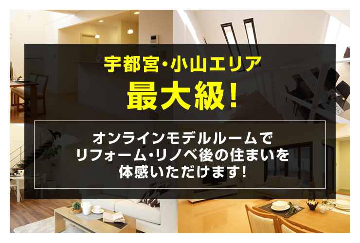 宇都宮・小山エリア最大級！オンラインモデルルームでリフォーム・リノベ後の住まいを体感いただけます！